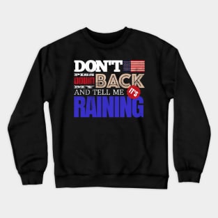 Don't Piss Down My Back And Tell Me It's Raining Crewneck Sweatshirt